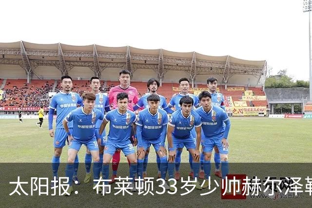 太阳报：布莱顿33岁少帅赫尔泽勒带演员女友现场观战德国比赛