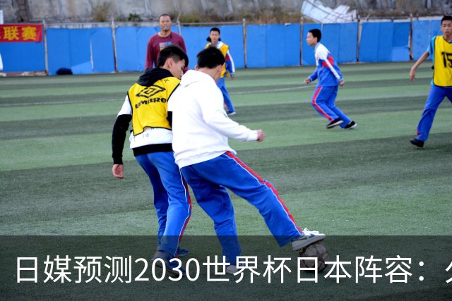 日媒预测2030世界杯日本阵容：久保建英中村敬斗铃木彩艳仍是主力