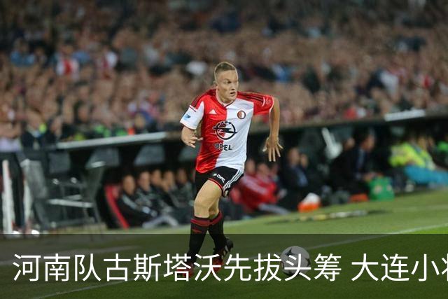 河南队古斯塔沃先拔头筹 大连小将杨铭锐替补奇兵扳平