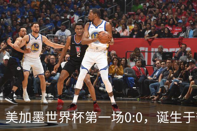 美加墨世界杯第一场0:0，诞生于夺冠大热与世界杯新军之间