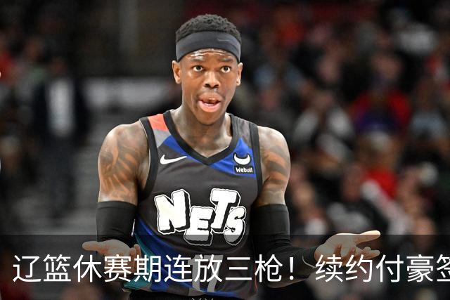 辽篮休赛期连放三枪！续约付豪签下段睿骐，再砸重金抢广厦FMVP布朗，北京半路杀出截胡