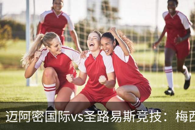 迈阿密国际vs圣路易斯竞技：梅西、德保罗回归，搭档卡塞米罗