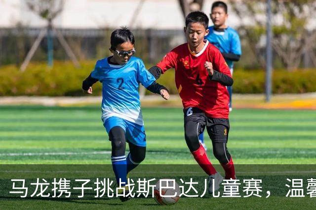马龙携子挑战斯巴达儿童赛，温馨互动引网友共鸣