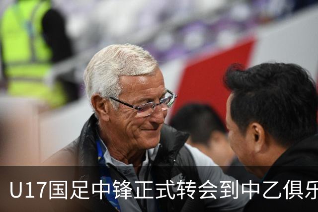 U17国足中锋正式转会到中乙俱乐部！德转第一时间确认，引发热议